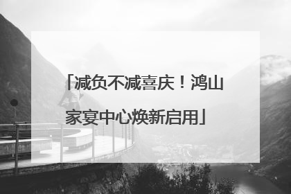 减负不减喜庆！鸿山家宴中心焕新启用