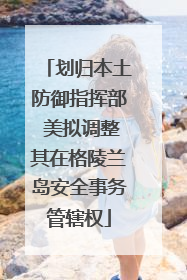 划归本土防御指挥部 美拟调整其在格陵兰岛安全事务管辖权