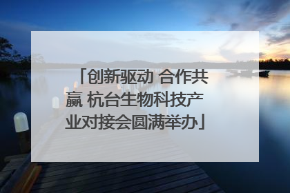 创新驱动 合作共赢 杭台生物科技产业对接会圆满举办