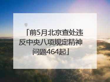 前5月北京查处违反中央八项规定精神问题464起