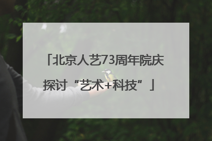 北京人艺73周年院庆探讨“艺术+科技”