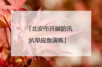 北安市开展防汛抗旱应急演练