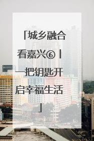 城乡融合看嘉兴⑥丨一把钥匙开启幸福生活