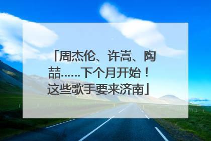 周杰伦、许嵩、陶喆……下个月开始！这些歌手要来济南