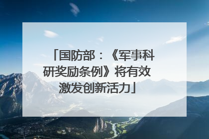 国防部:《军事科研奖励条例》将有效激发创新活力