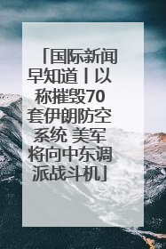 国际新闻早知道丨以称摧毁70套伊朗防空系统 美军将向中东调派战斗机