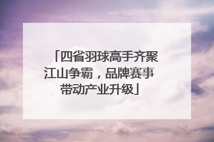 四省羽球高手齐聚江山争霸，品牌赛事带动产业升级