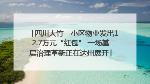四川大竹一小区物业发出12.7万元“红包” 一场基层治理革新正在达州展开