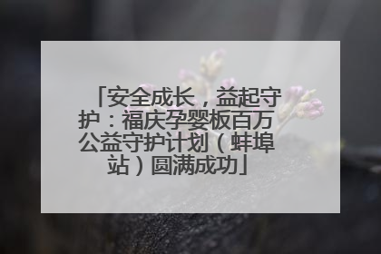 安全成长，益起守护：福庆孕婴板百万公益守护计划（蚌埠站）圆满成功