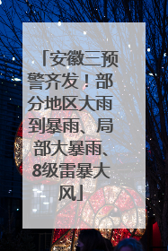 安徽三预警齐发！部分地区大雨到暴雨、局部大暴雨、8级雷暴大风