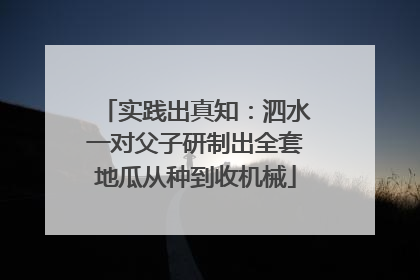 实践出真知：泗水一对父子研制出全套地瓜从种到收机械