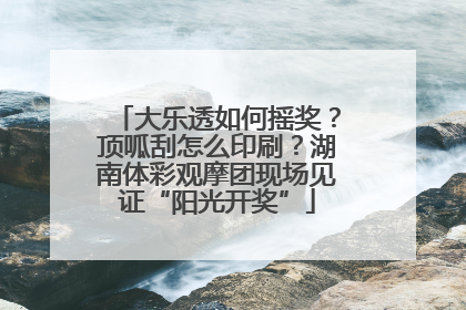 大乐透如何摇奖？顶呱刮怎么印刷？湖南体彩观摩团现场见证“阳光开奖”