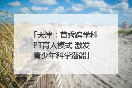 天津：首秀跨学科PT育人模式 激发青少年科学潜能