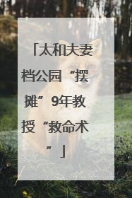 太和夫妻档公园“摆摊”9年教授“救命术”