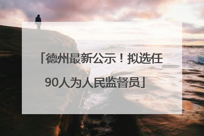 德州最新公示！拟选任90人为人民监督员