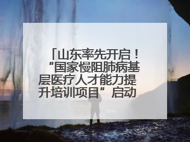 山东率先开启！“国家慢阻肺病基层医疗人才能力提升培训项目”启动会在济南召开
