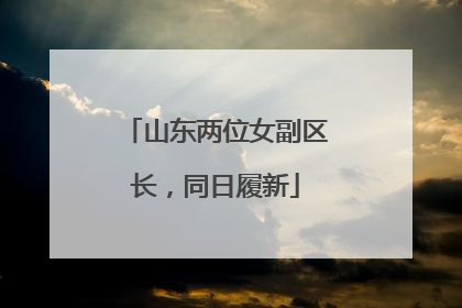 山东两位女副区长，同日履新