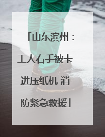 山东滨州：工人右手被卡进压纸机 消防紧急救援