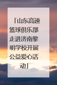 山东高速篮球俱乐部走进济南黎明学校开展公益爱心活动