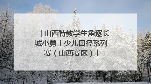 山西特教学生角逐长城小勇士少儿田径系列赛（山西赛区）