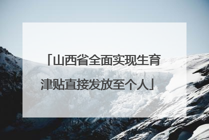山西省全面实现生育津贴直接发放至个人