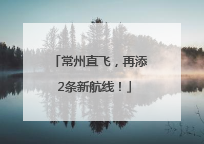 常州直飞，再添2条新航线！