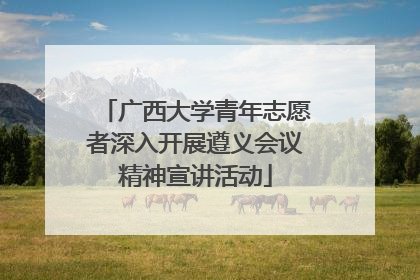 广西大学青年志愿者深入开展遵义会议精神宣讲活动