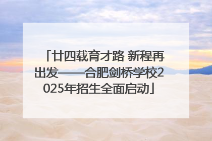 廿四载育才路 新程再出发——合肥剑桥学校2025年招生全面启动