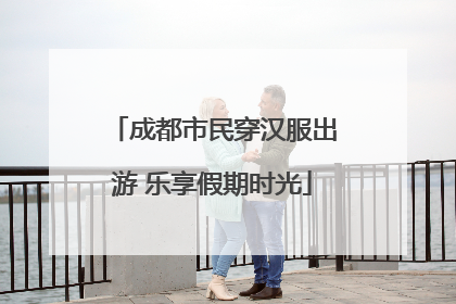 成都市民穿汉服出游 乐享假期时光