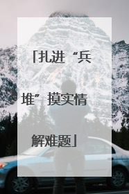 扎进“兵堆”摸实情解难题