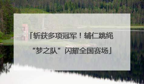 斩获多项冠军！辅仁跳绳“梦之队”闪耀全国赛场