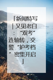 新闻特写｜又见老白：“双考”连轴转，交警“护考档”密集开启