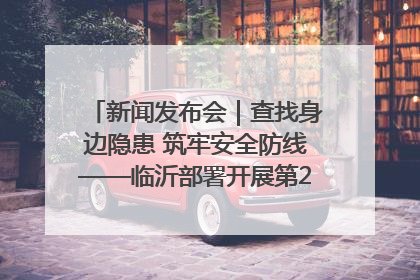 新闻发布会｜查找身边隐患 筑牢安全防线——临沂部署开展第24个安全生产月活动
