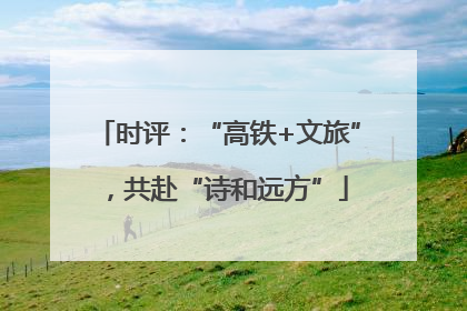 时评：“高铁+文旅”，共赴“诗和远方”