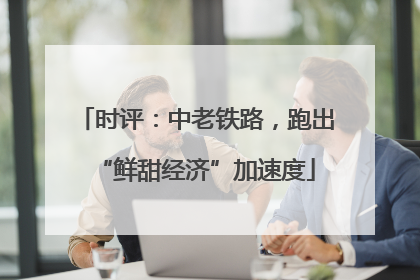 时评：中老铁路，跑出“鲜甜经济”加速度