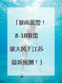 暴雨蓝警！8-10级雷暴大风！江苏最新预测！