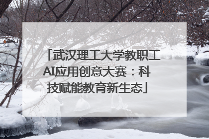 武汉理工大学教职工AI应用创意大赛：科技赋能教育新生态