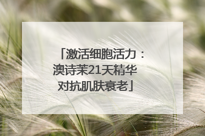 激活细胞活力：澳诗茉21天精华对抗肌肤衰老
