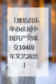 潍坊昌乐举办庆祝中国共产党成立104周年文艺演出