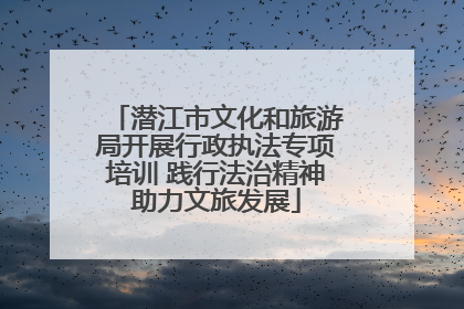 潜江市文化和旅游局开展行政执法专项培训 践行法治精神助力文旅发展