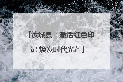 汝城县：激活红色印记 焕发时代光芒
