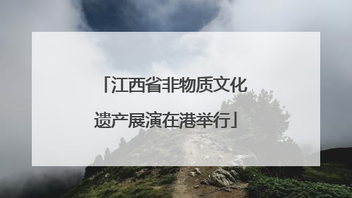 江西省非物质文化遗产展演在港举行