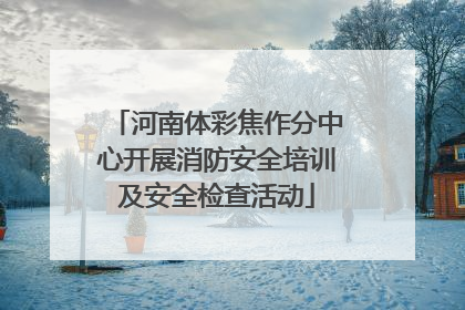 河南体彩焦作分中心开展消防安全培训及安全检查活动