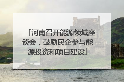 河南召开能源领域座谈会，鼓励民企参与能源投资和项目建设