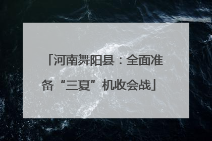 河南舞阳县：全面准备“三夏”机收会战