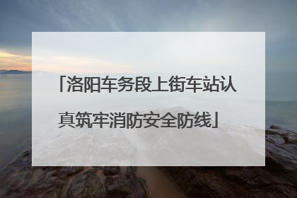 洛阳车务段上街车站认真筑牢消防安全防线