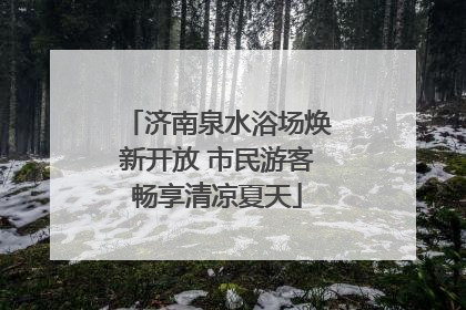 济南泉水浴场焕新开放 市民游客畅享清凉夏天