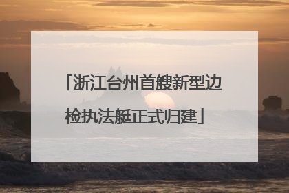 浙江台州首艘新型边检执法艇正式归建
