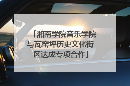 湘南学院音乐学院与瓦窑坪历史文化街区达成专项合作