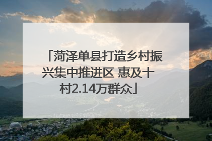 菏泽单县打造乡村振兴集中推进区 惠及十村2.14万群众
